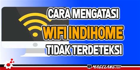 Wifi Indihome Tidak Terdeteksi: Penyebab dan Solusinya di Indonesia
