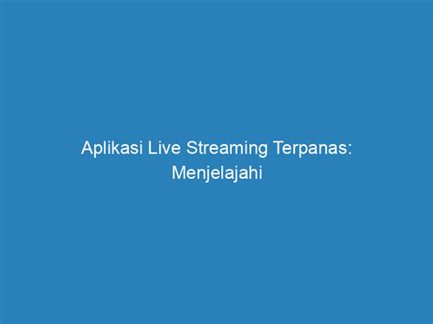 Aplikasi Live Streaming Terpanas Indonesia