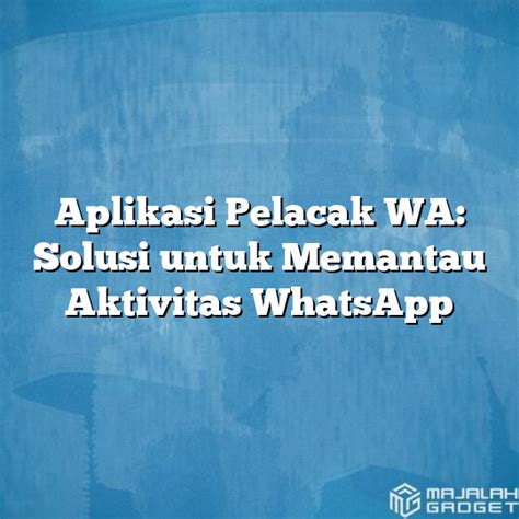Aplikasi Pelacak WA: Cara Mudah Memantau Aktivitas WhatsApp di Indonesia