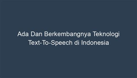 Teknologi Text-to-Speech: Kemudahan dalam Berkomunikasi untuk Semua