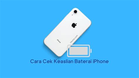 Cara Mudah dan Cepat Mengecek Keaslian Baterai iPhone di Indonesia