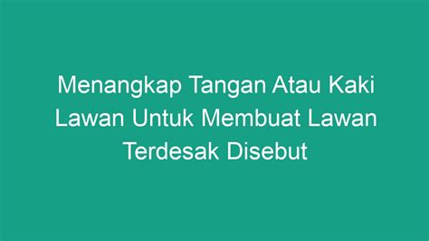 7 Teknik Memenangkan Pertandingan Dengan Menangkap Tangan atau Kaki Lawan