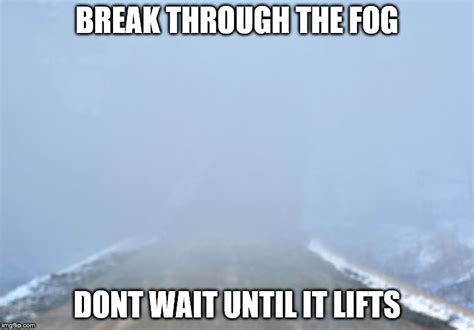 wait until the fog disappears
