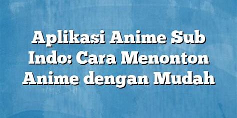 Download Anime Sub Indo: Complete Guide for Indonesian Anime Fans