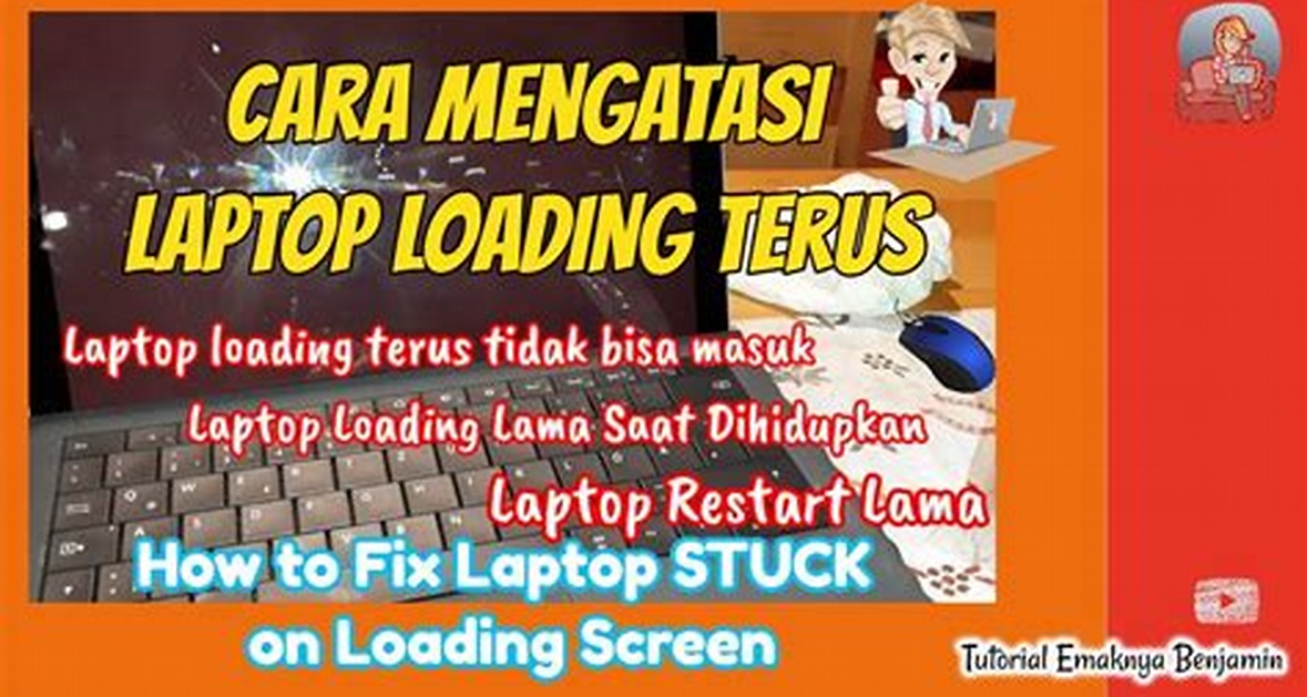 loading terus tidak bisa masuk di laptop