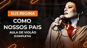COMO NOSSOS PAIS - Elis Regina (completa) | Como tocar no violão ...