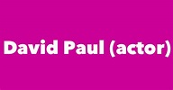 David Paul (actor) - Spouse, Children, Birthday & More