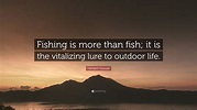Herbert Hoover Quote: “Fishing is more than fish; it is the vitalizing ...