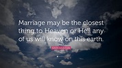 Edwin Louis Cole Quote: “Marriage may be the closest thing to Heaven or ...