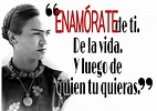"Enamórate de ti. De la vida. Y luego de quien tu quieras” Frida Kahlo ...