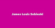 James Louis Sobieski - Spouse, Children, Birthday & More