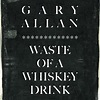 ‎Waste Of A Whiskey Drink - Single by Gary Allan on Apple Music