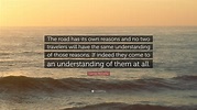 Cormac McCarthy Quote: “The road has its own reasons and no two ...