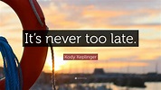 Kody Keplinger Quote: “It’s never too late.”