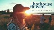 Hothouse Flowers - Your Love Goes On - YouTube