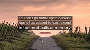 John Steinbeck Quote: “You can’t go home again because home has ceased ...