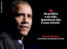 "Na política e na vida, ignorância não é uma virtude" - Barack Obama ...