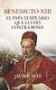 Benedicto XIII. El papa templario que luchó contra Roma - Editorial ...