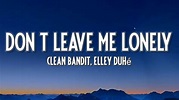 Clean Bandit, Elley Duhe - Don't Leave Me Lonely (Lyrics) - YouTube