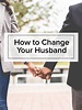 How to Change Your Husband • Fruitfully Living