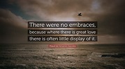 Miguel de Cervantes Saavedra Quote: “There were no embraces, because ...