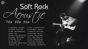Best Acoustic Soft Rock Songs | Greatest Hits Soft Rock Of 70s 80s 90s ...