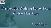 Guy Clark Desperados Waiting For A Train | Guitar Play Thru - YouTube