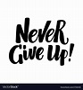 Never give up hand written brush calligraphy type Vector Image