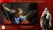 Exorcismo do Papa Leão XIII - Padre Fernando César | Oração de São ...