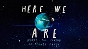 HERE WE ARE: Notes For Living on Planet Earth - FilmFreeway