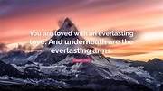 Elisabeth Elliot Quote: “You are loved with an everlasting love. And ...