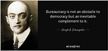 Joseph A. Schumpeter quote: Bureaucracy is not an obstacle to democracy ...