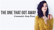 Katy Perry - The One That Got Away (Acoustic Version) [Full HD] lyrics ...