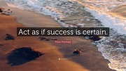 Price Pritchett Quote: “Act as if success is certain.”