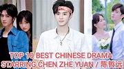TOP 10 BEST CHINESE DRAMA STARRING CHEN ZHE YUAN (陈哲远) - YouTube