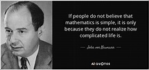 If people do not believe that mathematics is simple, it is only because ...