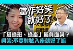 【疫情即時】「塔綠班、綠畜」屬負面詞？ 柯文哲笑：不要對號入座就好了嘛 - 匯流新聞網