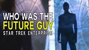 Who is the FUTURE GUY in Star Trek Enterprise? - Star Trek Explained ...