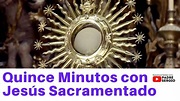 Quince Minutos con Jesús Sacramentado - YouTube