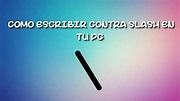 COMO ESCRIBIR CONTRA SLASH EN PC - YouTube