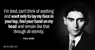 Franz Kafka quote: I’m tired, can’t think of anything and want only to...