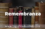 Definición de Remembranza: Que es, 5 Ejemplos, Tipos y Para que Sirve ...