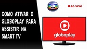 Como Ativar o Globoplay na smart TV e assistir a rede Globo AO VIVO em ...
