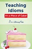 Teach Idioms: It's a Piece of Cake! (+ 5 FREE Downloads)