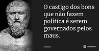 O castigo dos bons que não fazem... Platão - Pensador