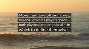 John Eskow Quote: “More than any other games, baseball gives its ...
