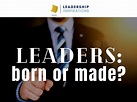 Leaders: Born or Made? - Leadership Inspirations