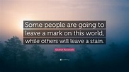 Eleanor Roosevelt Quote: “Some people are going to leave a mark on this ...