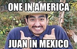 Funny Juan Memes Pictures » Juan In Mexico