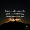 Some People Come Into Your Life As Blessings, Others Come Into Your ...